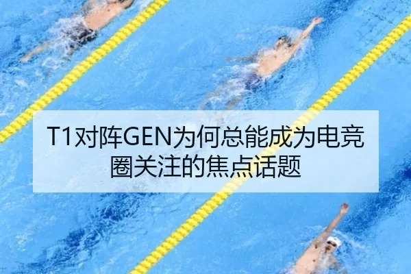 T1对阵GEN为何总能成为电竞圈关注的焦点话题